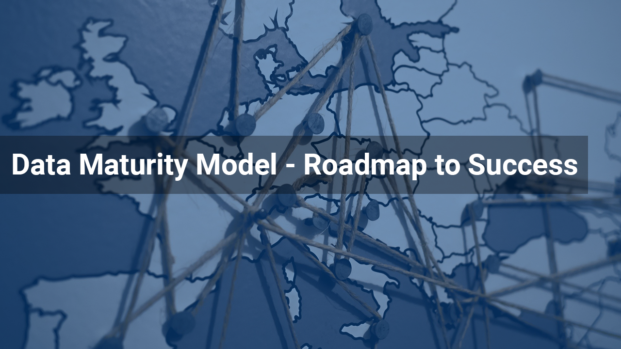 Data Maturity Model – A Roadmap for Success